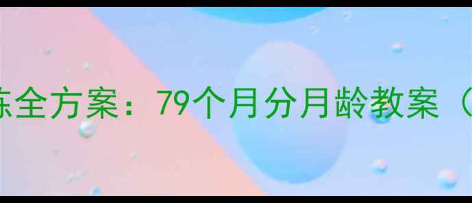 图片 0-7岁感统训练全方案：79个月分月龄教案（附实操指南）