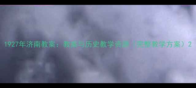 图片 1927年济南教案：教案与历史教学资源（完整教学方案）2