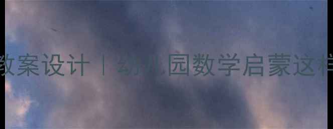 图片 23个创意枣核教案设计｜幼儿园数学启蒙这样做孩子抢着学