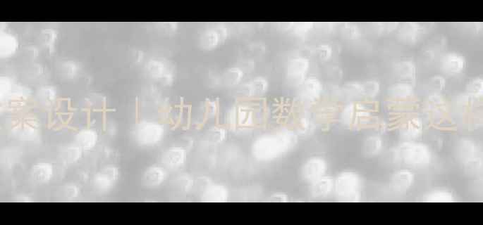 图片 23个创意枣核教案设计｜幼儿园数学启蒙这样做孩子抢着学1