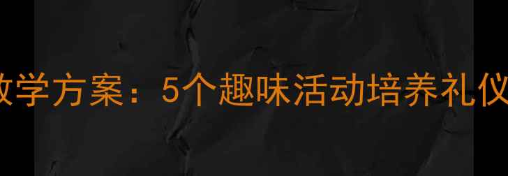 图片 3-6岁幼儿让座德育课程教学方案：5个趣味活动培养礼仪习惯（附完整教案模板）