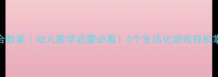 图片 5以内数物结合教案｜幼儿数学启蒙必看！5个生活化游戏轻松掌握数感培养2