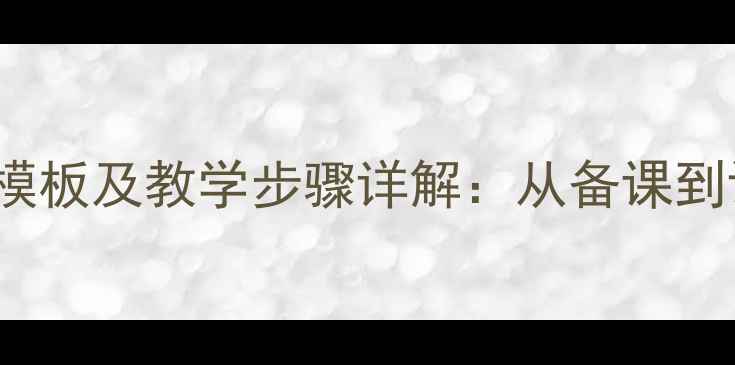 图片 Aneninun教案设计模板及教学步骤详解：从备课到评估的全流程指南1