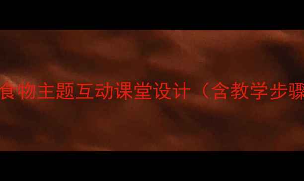 图片 Let’seat教案：小学英语食物主题互动课堂设计（含教学步骤、活动案例及评估方法）1