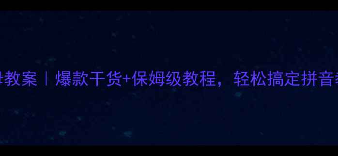 图片 ang韵母教案｜爆款干货+保姆级教程，轻松搞定拼音教学！1
