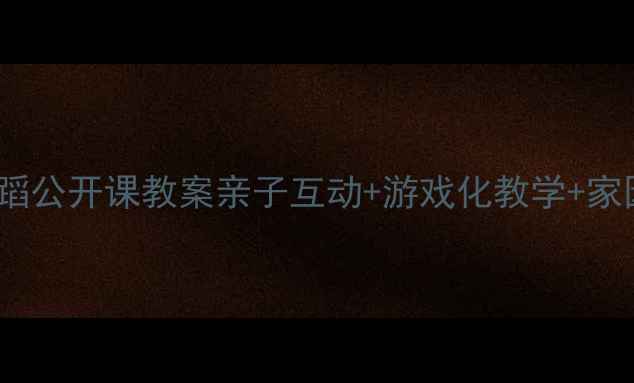 图片 ✨0-6岁幼儿舞蹈公开课教案亲子互动+游戏化教学+家园共育全攻略🌟