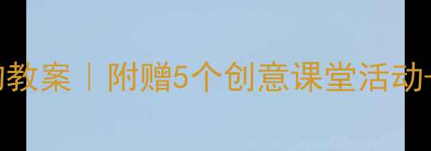 图片 ✨三年级下册礼物教案｜附赠5个创意课堂活动+教学设计模板📚2