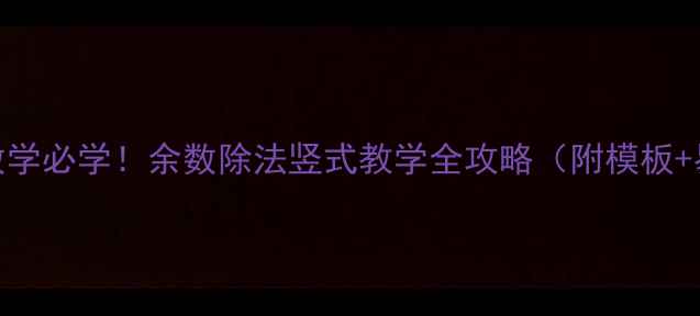 图片 ✨三年级数学必学！余数除法竖式教学全攻略（附模板+易错题）✨