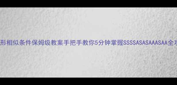 图片 ✨三角形相似条件保姆级教案手把手教你5分钟掌握SSSSASASAAASAA全攻略✨2