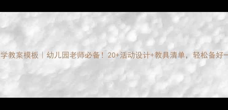 图片 ✨中班数学教案模板｜幼儿园老师必备！20+活动设计+教具清单，轻松备好一学期📚2