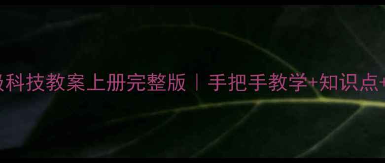 图片 ✨五年级科技教案上册完整版｜手把手教学+知识点+案例🔥1