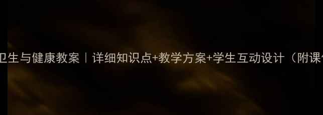 图片 ✨六年级卫生与健康教案｜详细知识点+教学方案+学生互动设计（附课件模板）1