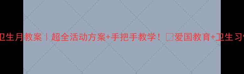 图片 ✨幼儿园爱国卫生月教案｜超全活动方案+手把手教学！🌟爱国教育+卫生习惯养成全攻略2