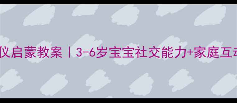图片 ✨早教礼仪启蒙教案｜3-6岁宝宝社交能力+家庭互动全攻略1