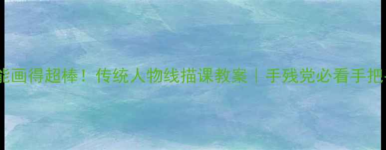 图片 ✨零基础也能画得超棒！传统人物线描课教案｜手残党必看手把手教学🖍️1