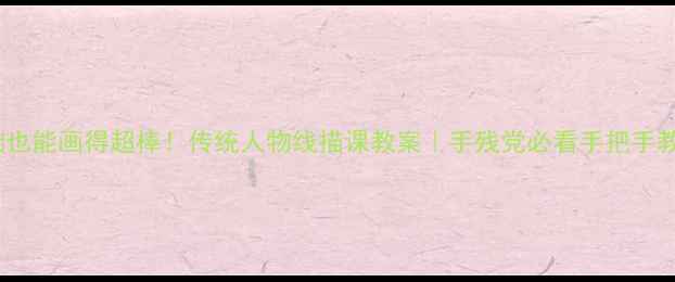 图片 ✨零基础也能画得超棒！传统人物线描课教案｜手残党必看手把手教学🖍️2