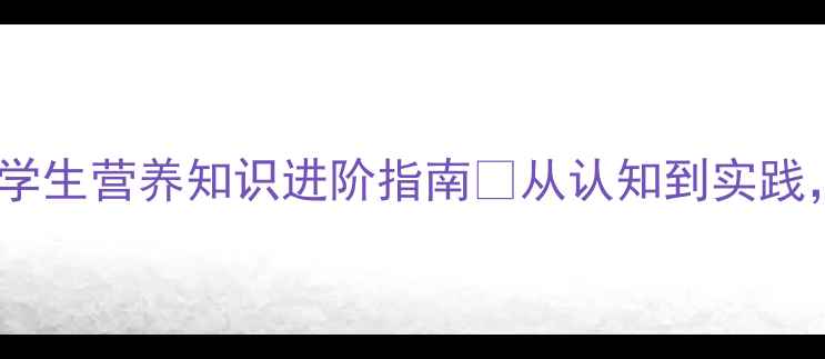 图片 ✨食品健康教育教案小学生营养知识进阶指南🌟从认知到实践，3步打造趣味课堂！🍎