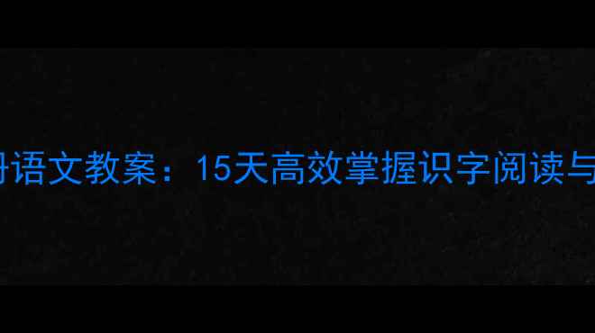 图片 一年级上册语文教案：15天高效掌握识字阅读与基础写作1