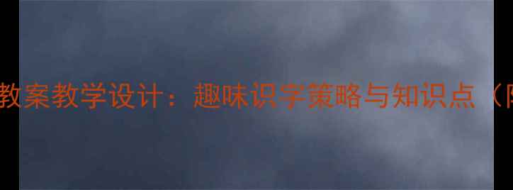 图片 一年级下册识字5教案教学设计：趣味识字策略与知识点（附课堂活动方案）