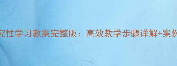 图片 七年级研究性学习教案完整版：高效教学步骤详解+案例资源下载