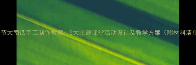 图片 万圣节大南瓜手工制作教案：5大主题课堂活动设计及教学方案（附材料清单）1