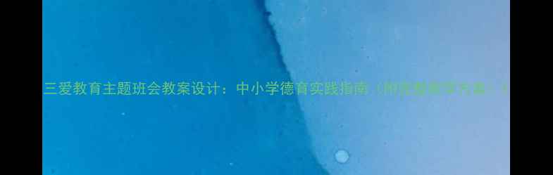图片 三爱教育主题班会教案设计：中小学德育实践指南（附完整教学方案）1