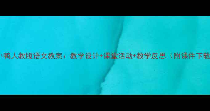 图片 丑小鸭人教版语文教案：教学设计+课堂活动+教学反思（附课件下载）2