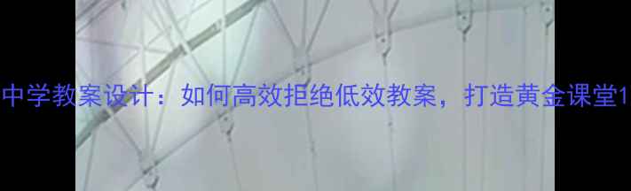 图片 中学教案设计：如何高效拒绝低效教案，打造黄金课堂1