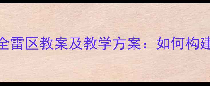 图片 中小学生生活安全雷区教案及教学方案：如何构建校园安全防护网