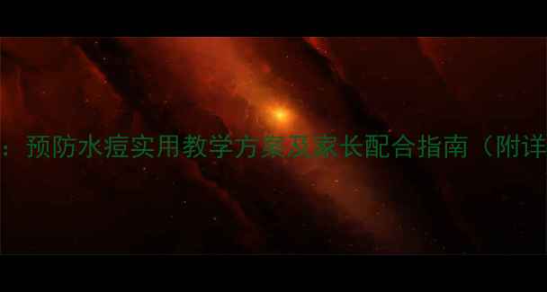 图片 中班健康教案：预防水痘实用教学方案及家长配合指南（附详细活动设计）