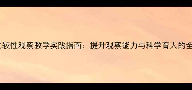 图片 中班幼儿比较性观察教学实践指南：提升观察能力与科学育人的全流程方案2
