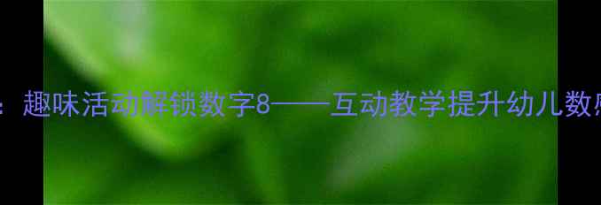 图片 中班数学教案：趣味活动解锁数字8——互动教学提升幼儿数感与逻辑思维1