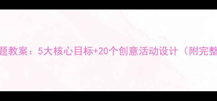 图片 中班森林主题教案：5大核心目标+20个创意活动设计（附完整教学方案）