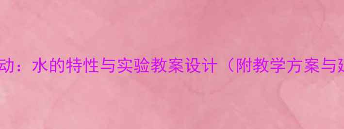 图片 中班科学活动：水的特性与实验教案设计（附教学方案与延伸活动）1