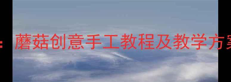 图片 中班美术活动设计：蘑菇创意手工教程及教学方案（附完整步骤）2