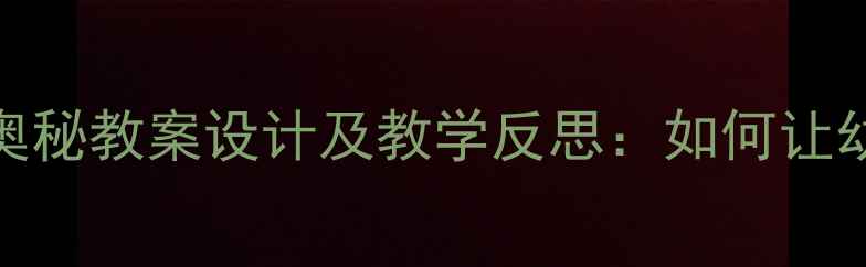 图片 中班美术课花朵的奥秘教案设计及教学反思：如何让幼儿感受自然之美？