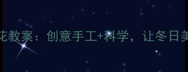 图片 中班美术雪花教案：创意手工+科学，让冬日美育落地生根