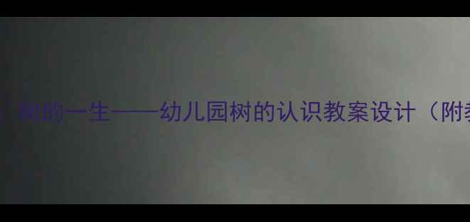 图片 中班自然教育主题活动：树的一生——幼儿园树的认识教案设计（附教学方案、手工教程）1