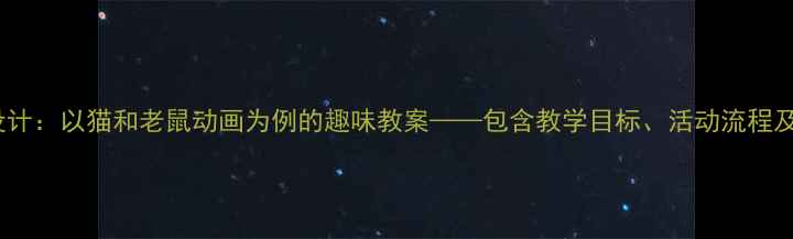 图片 中班语言活动设计：以猫和老鼠动画为例的趣味教案——包含教学目标、活动流程及家园共育策略2