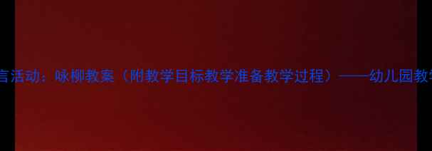 图片 中班语言活动：咏柳教案（附教学目标教学准备教学过程）——幼儿园教学方案1