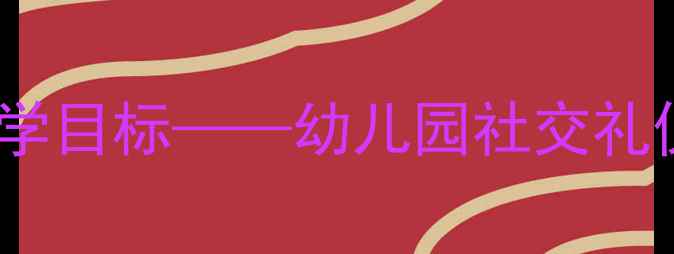 图片 中班问好礼仪教育活动设计及教学目标——幼儿园社交礼仪启蒙教案（附完整教学方案）1