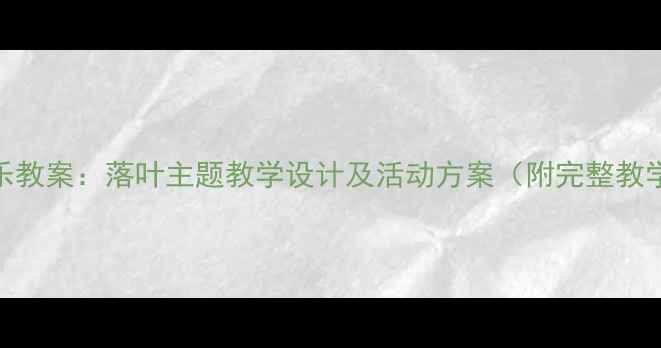 图片 中班音乐教案：落叶主题教学设计及活动方案（附完整教学流程）