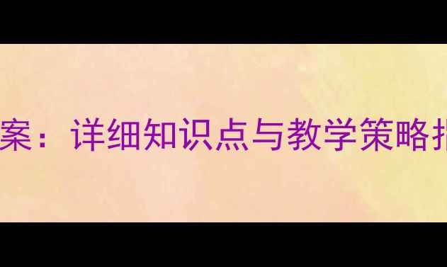 图片 九年级下册部编版语文教案：详细知识点与教学策略指南（附单元教学设计）2