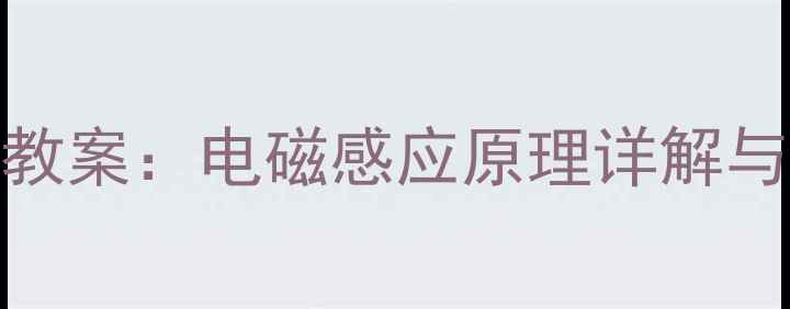 图片 九年级磁生电教案：电磁感应原理详解与实验教学方案