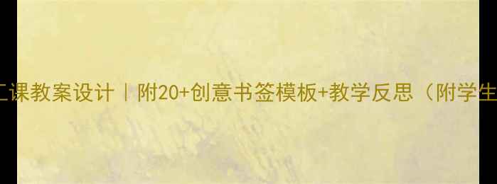 图片 书签手工课教案设计｜附20+创意书签模板+教学反思（附学生作品）1