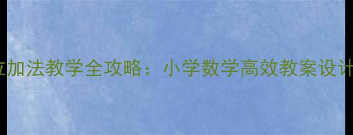 图片 二十以内进位加法教学全攻略：小学数学高效教案设计与课堂实践1