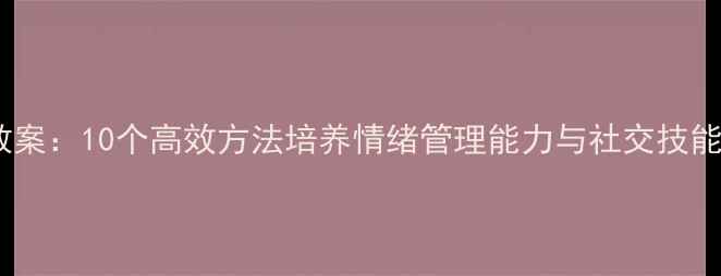 图片 二年级心理教育教案：10个高效方法培养情绪管理能力与社交技能的完整教学方案2