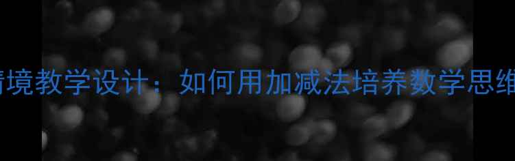 图片 二年级数学租船情境教学设计：如何用加减法培养数学思维（附完整教案）2