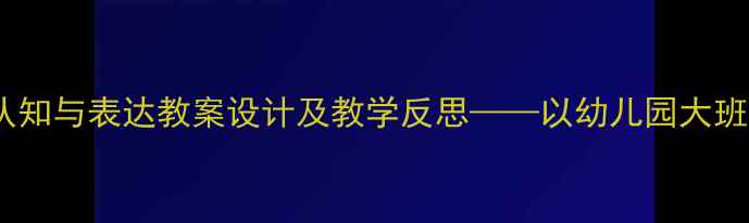图片 五官认知与表达教案设计及教学反思——以幼儿园大班为例1