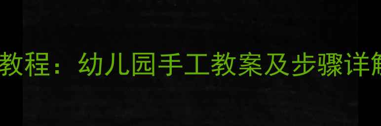 图片 亲子手工花篮制作教程：幼儿园手工教案及步骤详解（附材料清单）2
